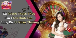 Bài Poker: Thách Thức Bàn Chơi Đỉnh Cao Cùng Ric88 Nhận Thưởng Lớn
