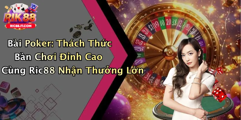 Bài Poker: Thách Thức Bàn Chơi Đỉnh Cao Cùng Ric88 Nhận Thưởng Lớn