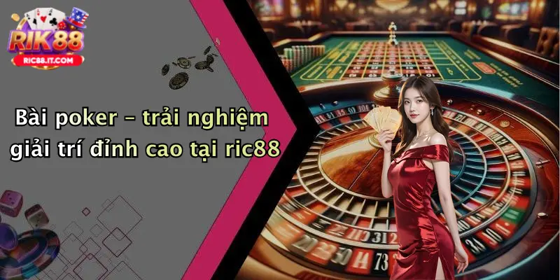 Bài poker – trải nghiệm giải trí đỉnh cao tại ric88