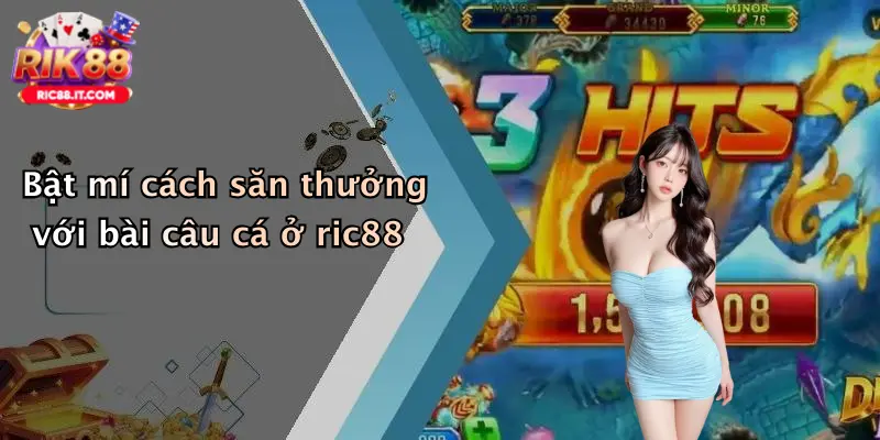 Bật mí cách săn thưởng với bài câu cá ở ric88