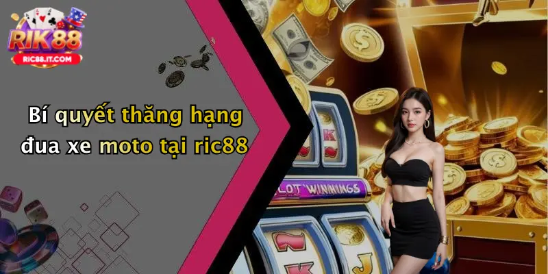 Bí quyết thăng hạng đua xe moto tại ric88