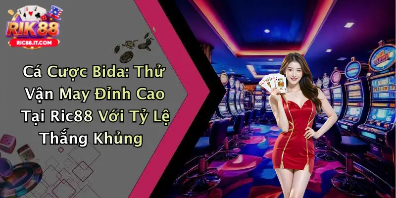 Cá Cược Bida: Thử Vận May Đỉnh Cao Tại Ric88 Với Tỷ Lệ Thắng Khủng