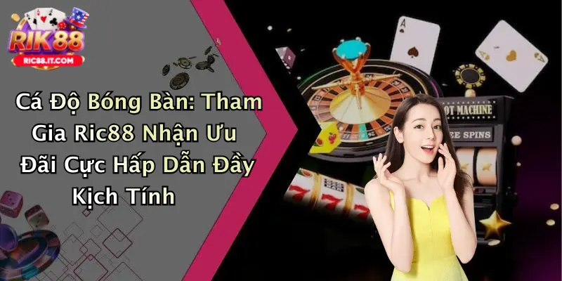 Cá Độ Bóng Bàn: Tham Gia Ric88 Nhận Ưu Đãi Cực Hấp Dẫn Đầy Kịch Tính