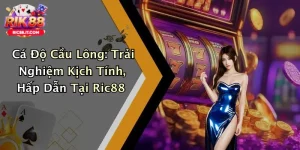 Cá Độ Cầu Lông: Trải Nghiệm Kịch Tính, Hấp Dẫn Tại Ric88