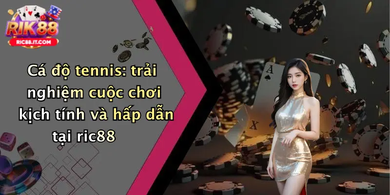 Cá độ tennis: trải nghiệm cuộc chơi kịch tính và hấp dẫn tại ric88