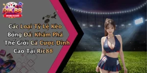 Các Loại Tỷ Lệ Kèo Bóng Đá: Khám Phá Thế Giới Cá Cược Đỉnh Cao Tại Ric88