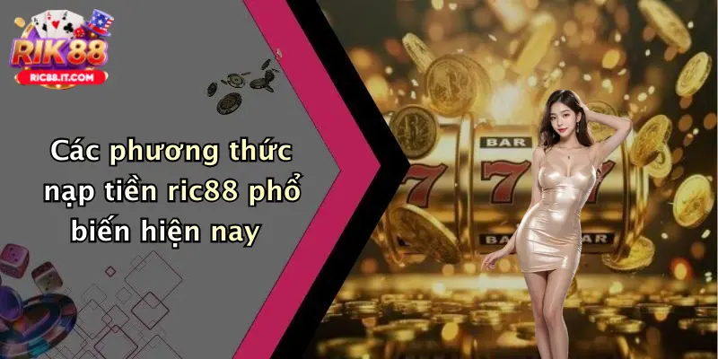 Các phương thức nạp tiền ric88 phổ biến hiện nay