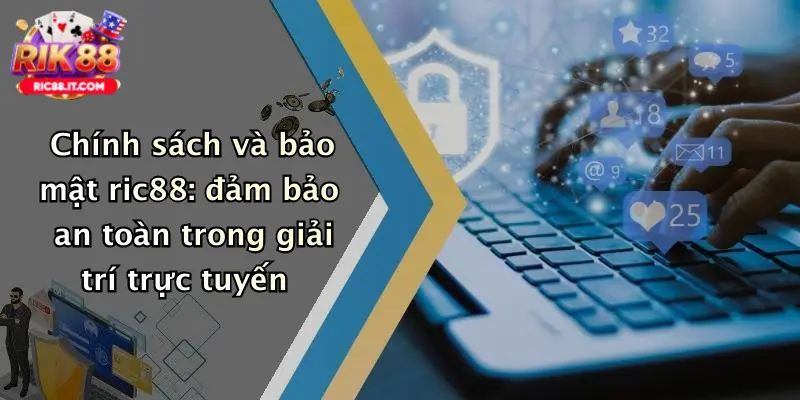 Chính sách và bảo mật ric88: đảm bảo an toàn trong giải trí trực tuyến
