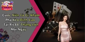 Cược Xiên Là Gì: Khám Phá Kèo Đỉnh Cao Tại Ric88, Thắng Lớn Mỗi Ngày