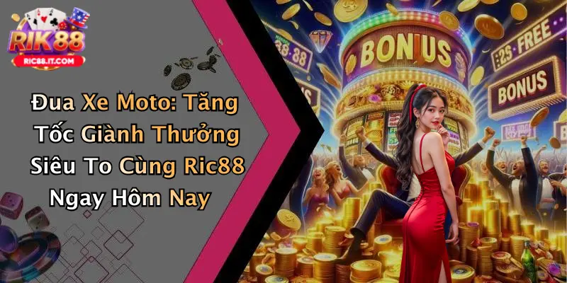 Đua Xe Moto: Tăng Tốc Giành Thưởng Siêu To Cùng Ric88 Ngay Hôm Nay