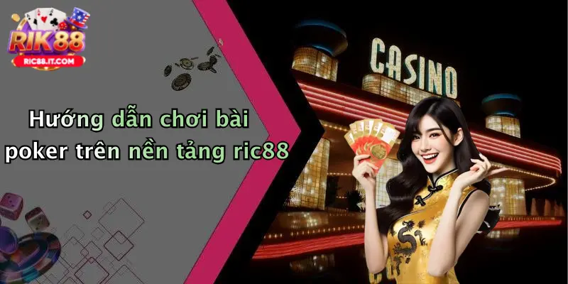Hướng dẫn chơi bài poker trên nền tảng ric88