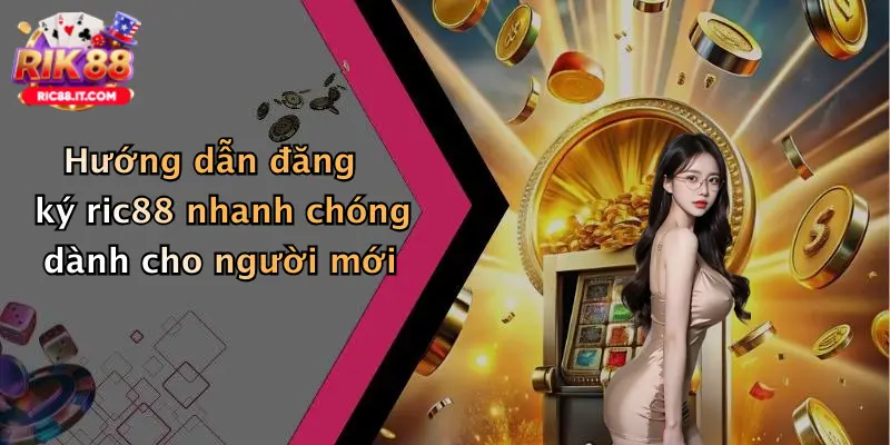Hướng dẫn đăng ký ric88 nhanh chóng dành cho người mới