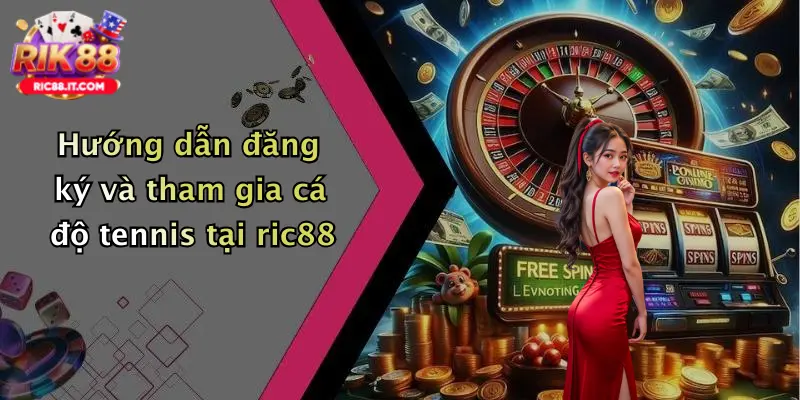 Hướng dẫn đăng ký và tham gia cá độ tennis tại ric88