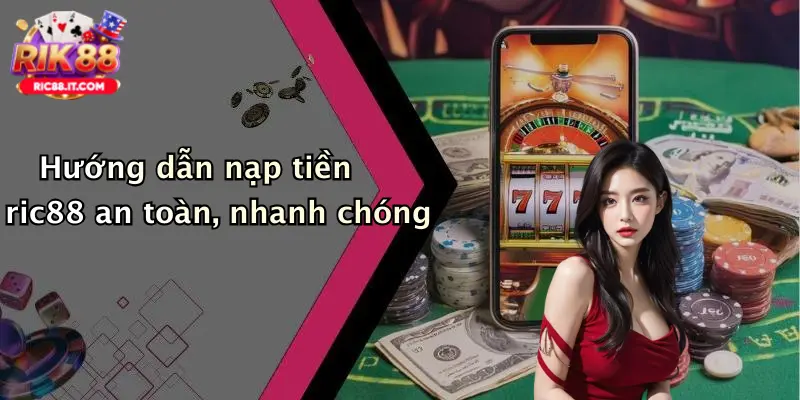Hướng dẫn nạp tiền ric88 an toàn, nhanh chóng