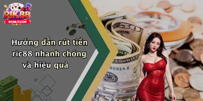 Hướng dẫn rút tiền ric88 nhanh chóng và hiệu quả