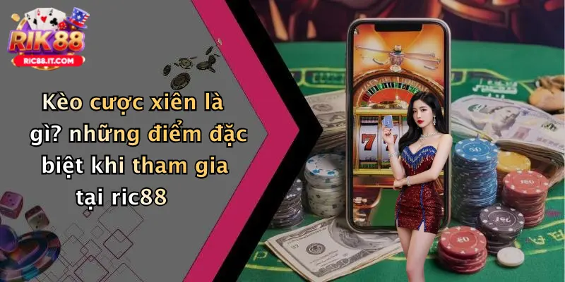 Kèo cược xiên là gì? những điểm đặc biệt khi tham gia tại ric88