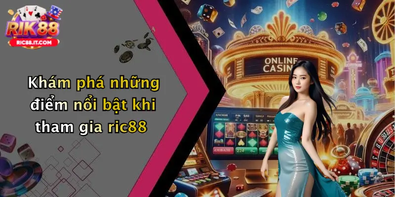 Khám phá những điểm nổi bật khi tham gia ric88
