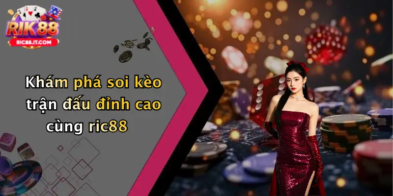 Khám phá soi kèo trận đấu đỉnh cao cùng ric88