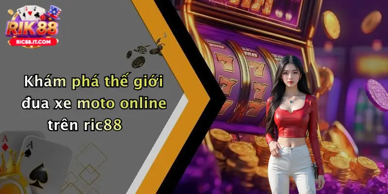 Khám phá thế giới đua xe moto online trên ric88