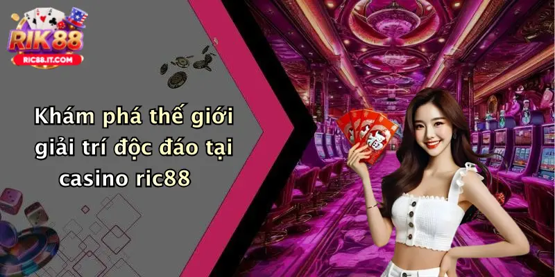 Khám phá thế giới giải trí độc đáo tại casino ric88