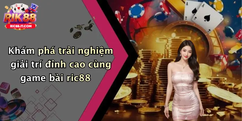 Khám phá trải nghiệm giải trí đỉnh cao cùng game bài ric88