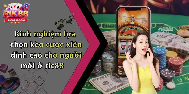 Kinh nghiệm lựa chọn kèo cược xiên đỉnh cao cho người mới ở ric88