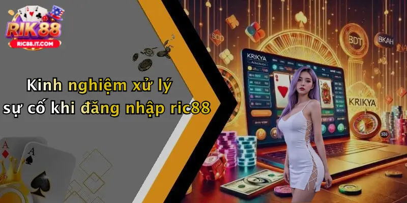Kinh nghiệm xử lý sự cố khi đăng nhập ric88