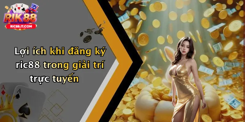 Lợi ích khi đăng ký ric88 trong giải trí trực tuyến