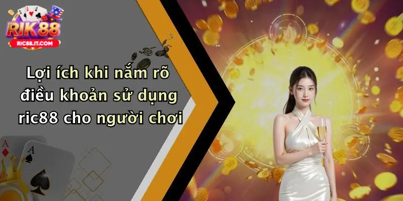 Lợi ích khi nắm rõ điều khoản sử dụng ric88 cho người chơi