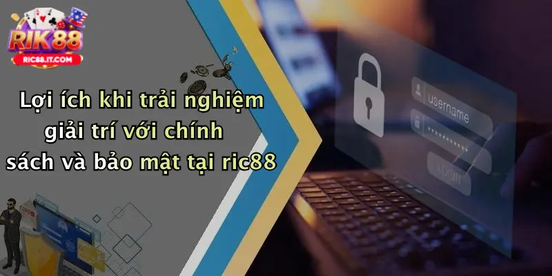 Lợi ích khi trải nghiệm giải trí với chính sách và bảo mật tại ric88
