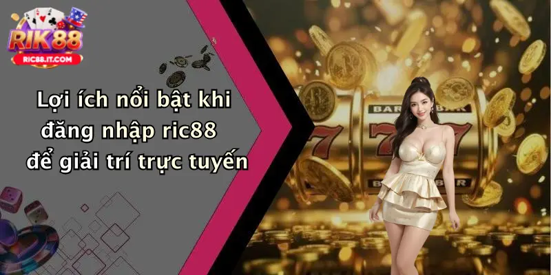 Lợi ích nổi bật khi đăng nhập ric88 để giải trí trực tuyến