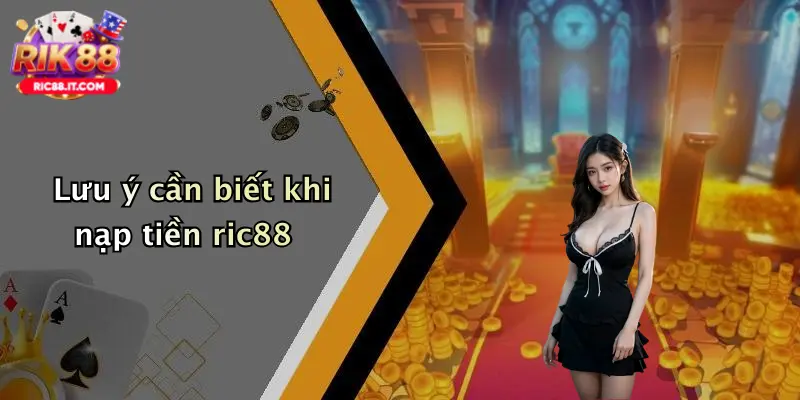 Lưu ý cần biết khi nạp tiền ric88