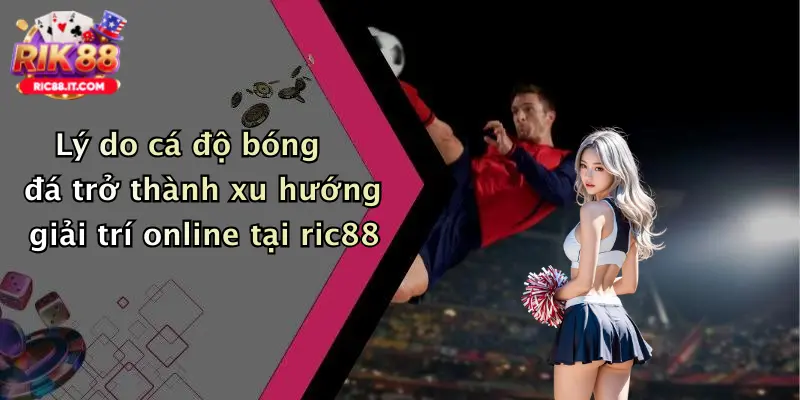 Lý do cá độ bóng đá trở thành xu hướng giải trí online tại ric88