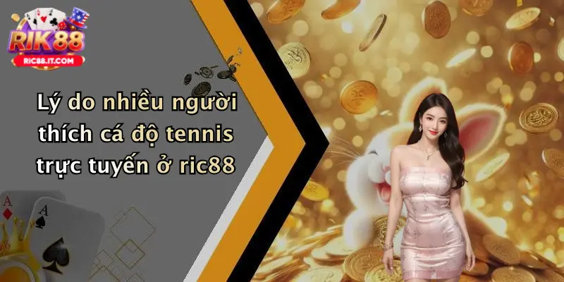 Lý do nhiều người thích cá độ tennis trực tuyến ở ric88