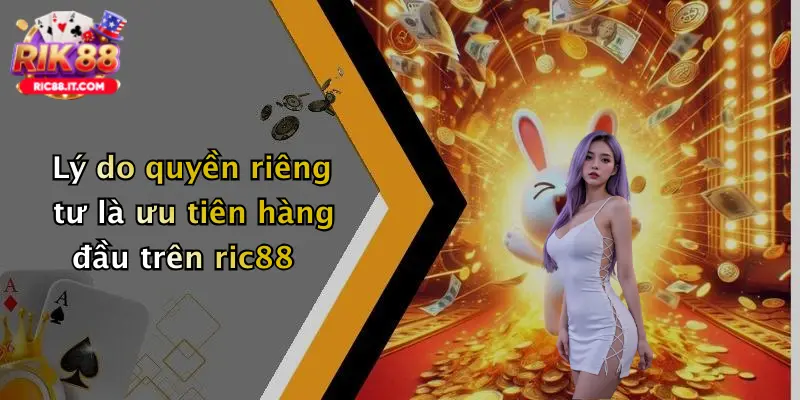 Lý do quyền riêng tư là ưu tiên hàng đầu trên ric88
