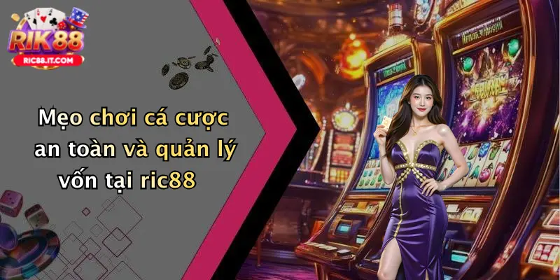 Mẹo chơi cá cược an toàn và quản lý vốn tại ric88