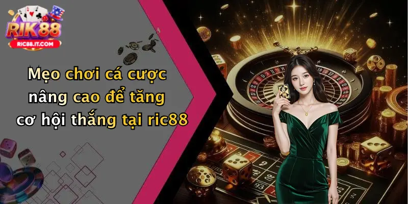 Mẹo chơi cá cược nâng cao để tăng cơ hội thắng tại ric88