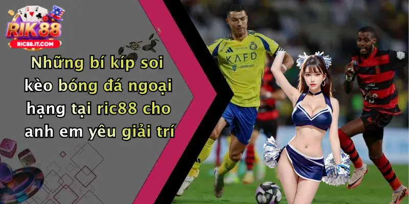 Những bí kíp soi kèo bóng đá ngoại hạng tại ric88 cho anh em yêu giải trí