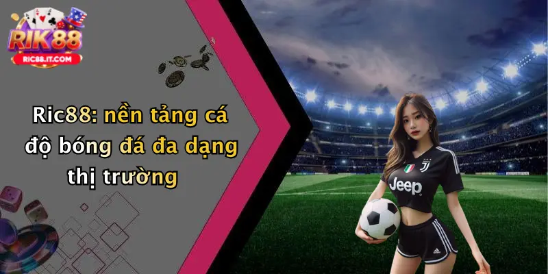 Ric88: nền tảng cá độ bóng đá đa dạng thị trường