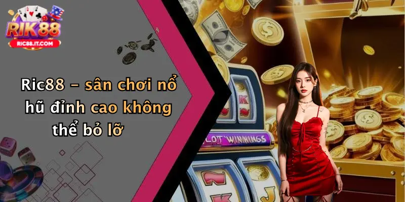 Ric88 - sân chơi nổ hũ đỉnh cao không thể bỏ lỡ