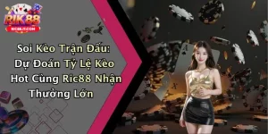 Soi Kèo Trận Đấu: Dự Đoán Tỷ Lệ Kèo Hot Cùng Ric88 Nhận Thưởng Lớn