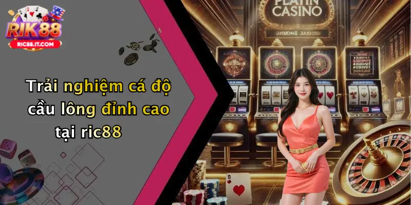 Trải nghiệm cá độ cầu lông đỉnh cao tại ric88