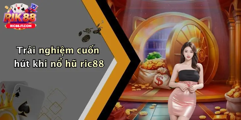 Trải nghiệm cuốn hút khi nổ hũ ric88
